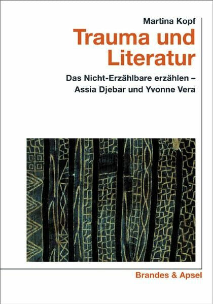 Kopf, Martina Trauma und Literatur. Das Nicht-Erzählbare erzählen - Assia Djebar und Yvonne Vera (wissen & praxis)