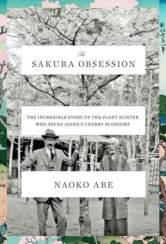 Abe, Naoko The Sakura Obsession: The Incredible Story of the Plant Hunter Who Saved Japan's Cherry Blossoms