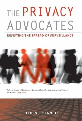 Bennett, Colin J. The Privacy Advocates: Resisting the Spread of Surveillance