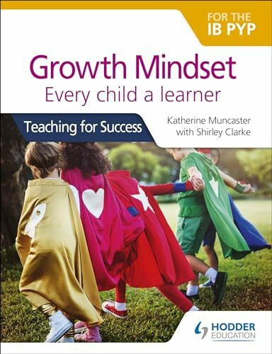 Clarke, Shirley Growth Mindset for the IB PYP: Every child a learner: Teaching for Success