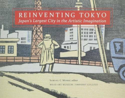 Barker, Elizabeth E. Reinventing Tokyo: Japan's Largest City in the Artistic Imagination