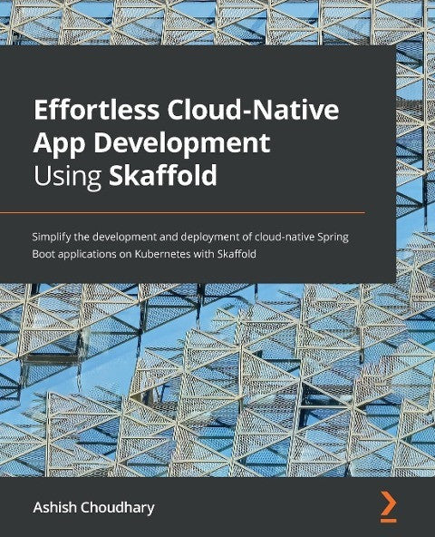 Choudhary, Ashish Effortless Cloud-Native App Development Using Skaffold