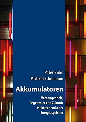 Birke, Peter;Schiemann, Michael; Akkumulatoren: Vergangenheit, Gegenwart und Zukunft elektrochemischer Energiespeicher (Fachbuch)