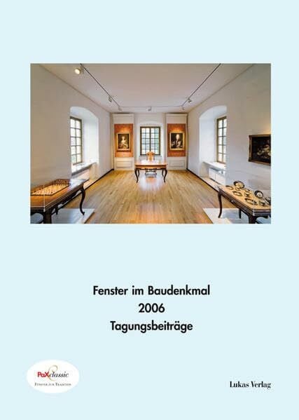 PaX Classic GmbH Fenster im Baudenkmal / Fenster im Baudenkmal 2006: Beiträge der PaXclassic Fachtagung zur 'denkmal 2004'