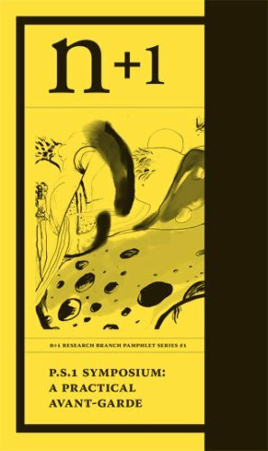 Heifetz, Alexandra P.S.1 Symposium: A Practical Avant-Garde (n+1 Research Branch Pamphlet Series, 1, Band 1)