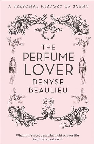 Beaulieu, Denyse The Perfume Lover: A Personal Story of Scent