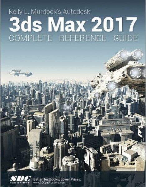 Murdoch, Kelly Kelly L. Murdock's Autodesk 3ds Max 2017 Complete Reference Guide