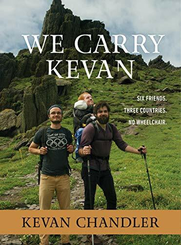 Chandler, Kevan We Carry Kevan: Six Friends. Three Countries. No Wheelchair.