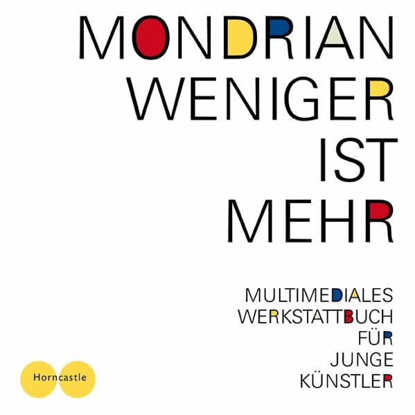 Mona Horncastle Weniger ist mehr: Mondrian für junge Künstler. Offizieller Ausstellungsführer für Jugendliche mit Audioguide zur Ausstellung Mondrian und De Stijl in ... Lenbachhaus Kunstbau. Kunst mit Auge und Ohr
