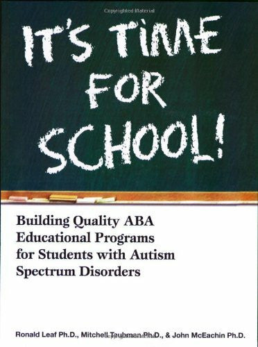 McEachin, John It's Time For School!: Building Quality ABA Educational Programs for Students With Autism Spectrum Disorders