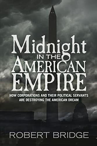 Bridge, Robert Midnight in the American Empire: How Corporations and Their Political Servants are Destroying the American Dream