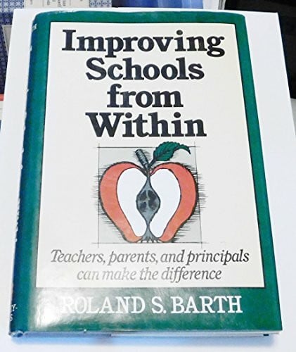 Barth, Roland S. Improving Schools from Within: Teachers, Parents and Principals Can Make the Difference: Teachers, Parents, and Principals Can Make a Difference (Jossey Bass Education Series)