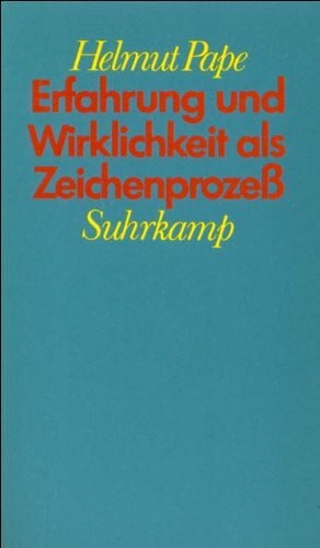 Pape, Helmut Erfahrung und Wirklichkeit als Zeichenprozeß: Charles S. Peirces Entwurf einer Spekulativen Grammatik des Seins