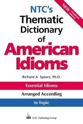 Spears, Richard A. Ntc's Thematic Dictionary of American Idioms