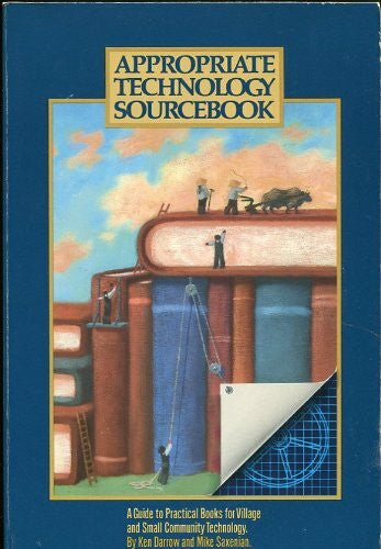 Saxenian, Mike Appropriate Technology Sourcebook: A Guide to Practical Books for Village and Small Community Technology