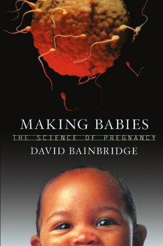 Bainbridge, David Making Babies: The Science of Pregnancy