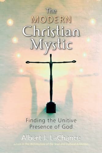LaChance, Albert J. The Modern Christian Mystic: Finding the Unitive Presence of God
