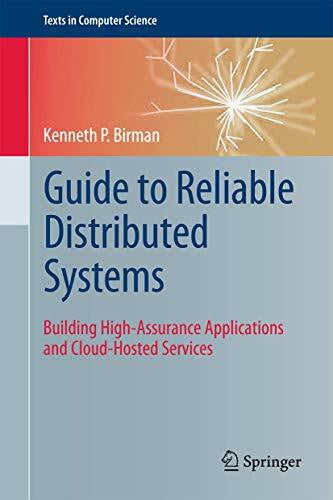 Birman, Kenneth P Guide to Reliable Distributed Systems: Building High-Assurance Applications and Cloud-Hosted Services (Texts in Computer Science)