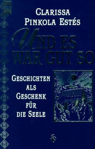 Estés, Clarissa Pinkola Und es war gut so. Geschichten als Geschenk für die Seele