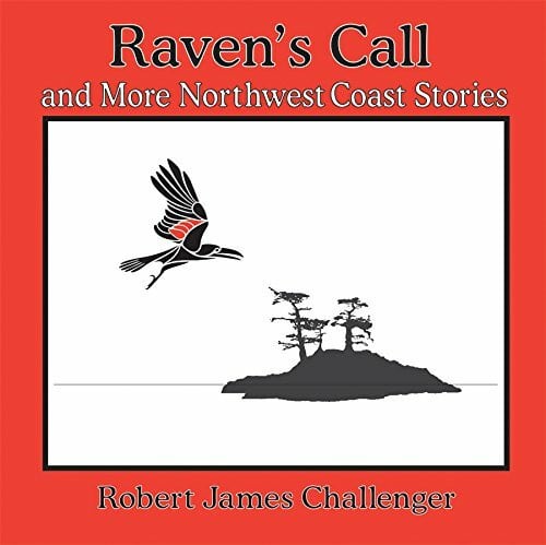Challenger, Robert James Raven's Call: And More Northwest Coast Stories
