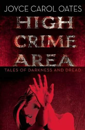 Oates, Joyce Carol High Crime Area: Tales of Darkness and Dread