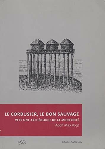 BiÃ©try, LÃ©o Le Corbusier le bon sauvage: Vers une archÃ©ologie de la modernitÃ©