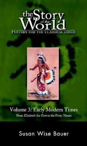 Bauer, S. Wise Early Modern Times: From Elizabeth the First to the Forty-niners: History for the Classical Child: Early Modern Times (Revised Edition) (Story of the World: History for the Classical Child, Band 3)