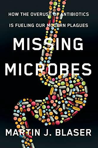Blaser, Martin J. Missing Microbes: How the Overuse of Antibiotics Is Fueling Our Modern Plagues