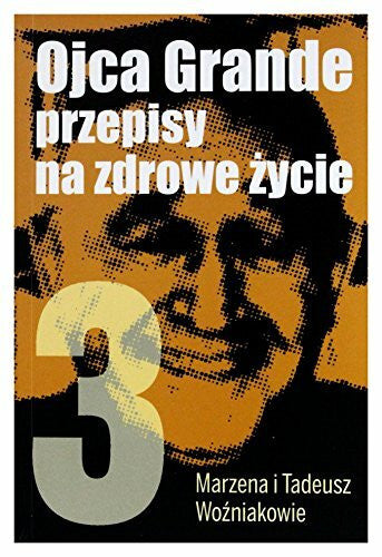 Tadeusz WoĹşniak Ojca Grande Przepisy Na Zdrowe Ĺťycie. CzęĹ ć 3. - Tadeusz WoĹşniak, Marzena WoĹşniak [KSIĄĹťKA]