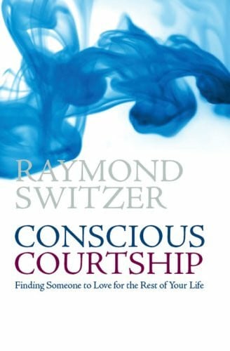 Switzer, Raymond Conscious Courtship: Finding Someone to Love for the Rest of Your Life