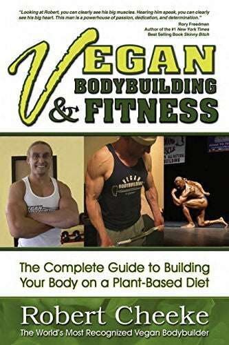 Cheeke, Robert Vegan Bodybuilding & Fitness: The Complete Guide to Building Your Body on a Plant-Based Diet