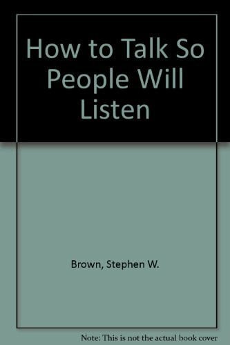 Brown, Stephen W. How to Talk So People Will Listen