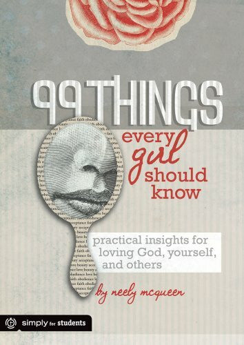 McQueen, Neely 99 Things Every Girl Should Know: Practical Insights for Loving God, Yourself, and Others