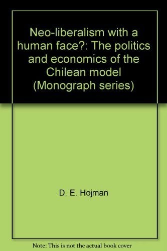 Hojman, David E. (ed.) Neo-liberalism with a human face?: The politics and economics of the Chilean model (Monograph series)