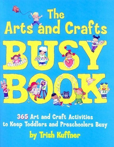 Kuffner, Trish The Arts and Crafts Busy Book: 365 Art and Craft Ideas to Keep Toddlers and Preschoolers Busy