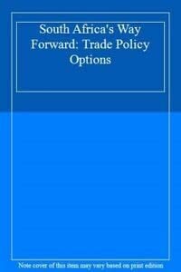 South Africa's Way Forward: Trade Policy Options