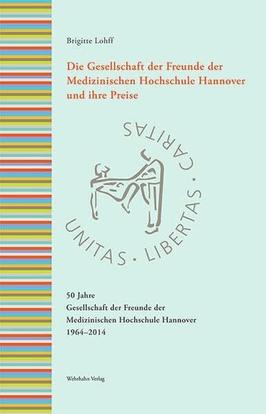 Lohff, Brigitte Die Gesellschaft der Freunde der Medizinischen Hochschule Hannover und ihre Preise: 50 Jahre Gesellschaft der Freunde der Medizinischen Hochschule Hannover 1964–2014
