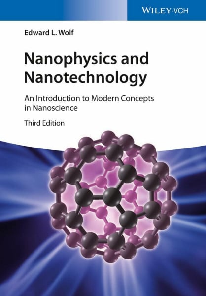 Wolf, Edward L. Nanophysics and Nanotechnology: An Introduction to Modern Concepts in Nanoscience