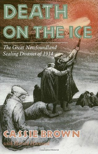 Brown, Cassie Death on the Ice: The Great Newfoundland Sealing Disaster of 1914