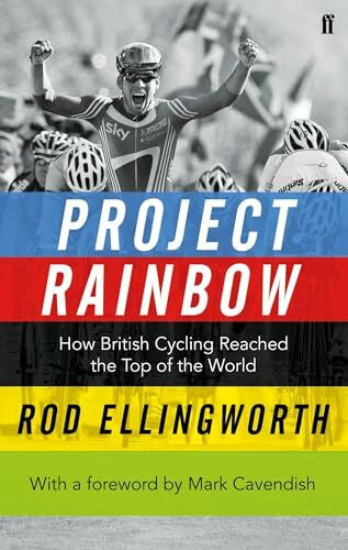 Ellingworth, Rod Project Rainbow: How British Cycling Reached the Top of the World: How British Cycling Reached the Top of the World. With a Foreword by Mark Cavendish