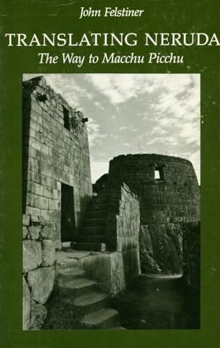 Felstiner, John Translating Neruda: The Way to Macchu Picchu