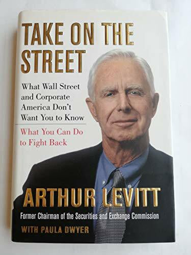 Levitt, Arthur Take on the Street: What Wall St. and Corporate America Don't Want You to Know / What You Can Do to Fight Back