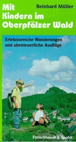 Müller, Reinhard Mit Kindern im Oberpfälzer Wald: Erlebnisreiche Wanderungen und abenteuerliche Ausflüge