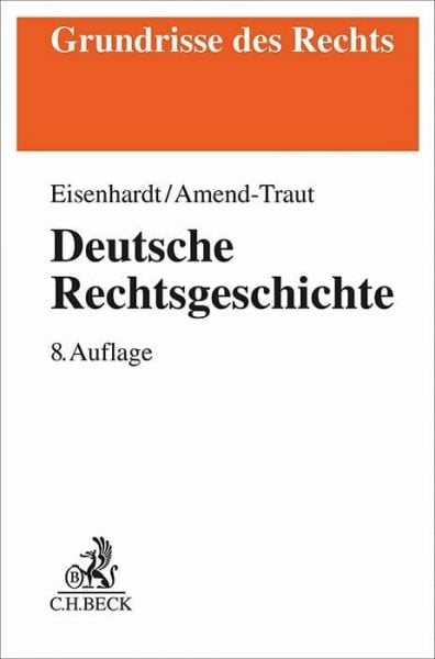 Amend-Traut, Anja Deutsche Rechtsgeschichte: Die Entwicklung einer Rechtsordnung in Europa (Grundrisse des Rechts)