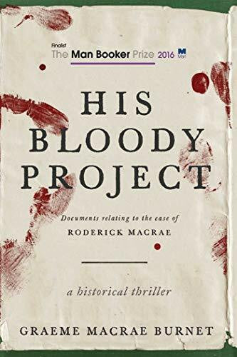 Burnet, Graeme Macrae His Bloody Project: Documents Relating to the Case of Roderick MacRae