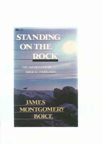 Boice, James Montgomery Standing on the Rocks: The Importance of Biblical Inerrancy