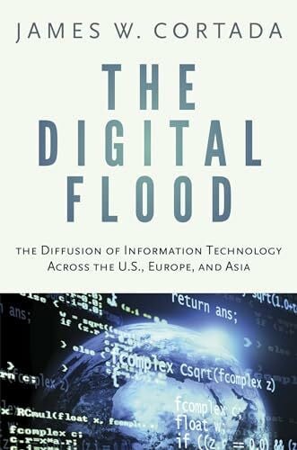 Cortada, James W. Digital Flood: The Diffusion of Information Technology Across the U.S., Europe, and Asia