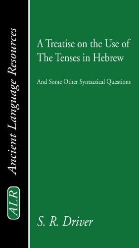 Driver, Samuel R. A Treatise on the Use of the Tenses in Hebrew: and some other syntactical questions (Ancient Language Resources)