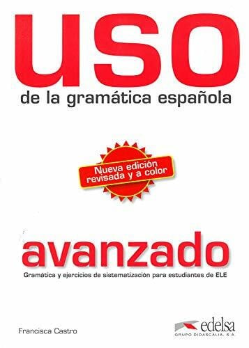 Castro, Francisca Uso de la gramÃ¡tica espaÃ±ola / Nueva ediciÃ³n revisada y a color: Nivel avanzado B2/C1