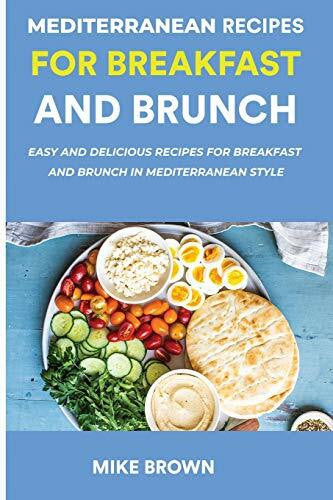 Brown, Mike Mediterranean Recipes For Breakfast And Brunch: Easy And Delicious Recipes For Breakfast And Brunch In Mediterranean Style